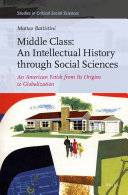 Middle Class An Intellectual History Through Social Sciences An American Fetish From Its Origins To Globalization Matteo Battistini