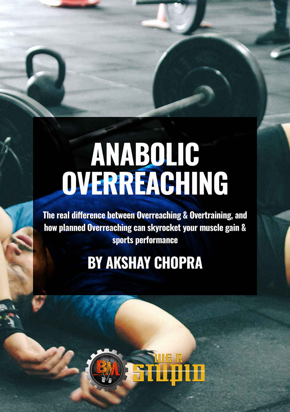 Anabolic Overreaching The Real Difference Between Overreaching Overtraining And How Planned Overreaching Can Skyrocket Your Muscle Gain Sports Performance We R Stupid Book 55 Akshay Chopra