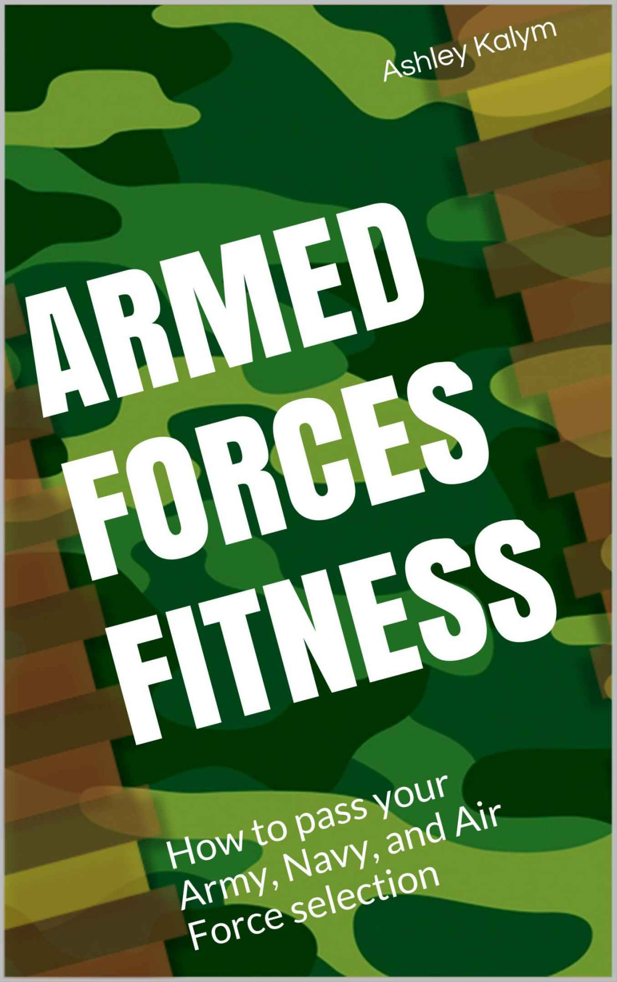 Armed Forces Fitness How To Pass Your Army Navy And Air Force Selection Ashley Kalym