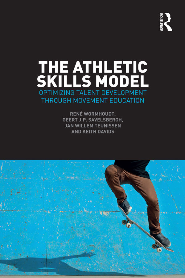 The Athletic Skills Model Optimizing Talent Development Through Movement Education Ren Wormhoudt Geert Jp Savelsbergh Jan Willem Teunissen Keith Davids
