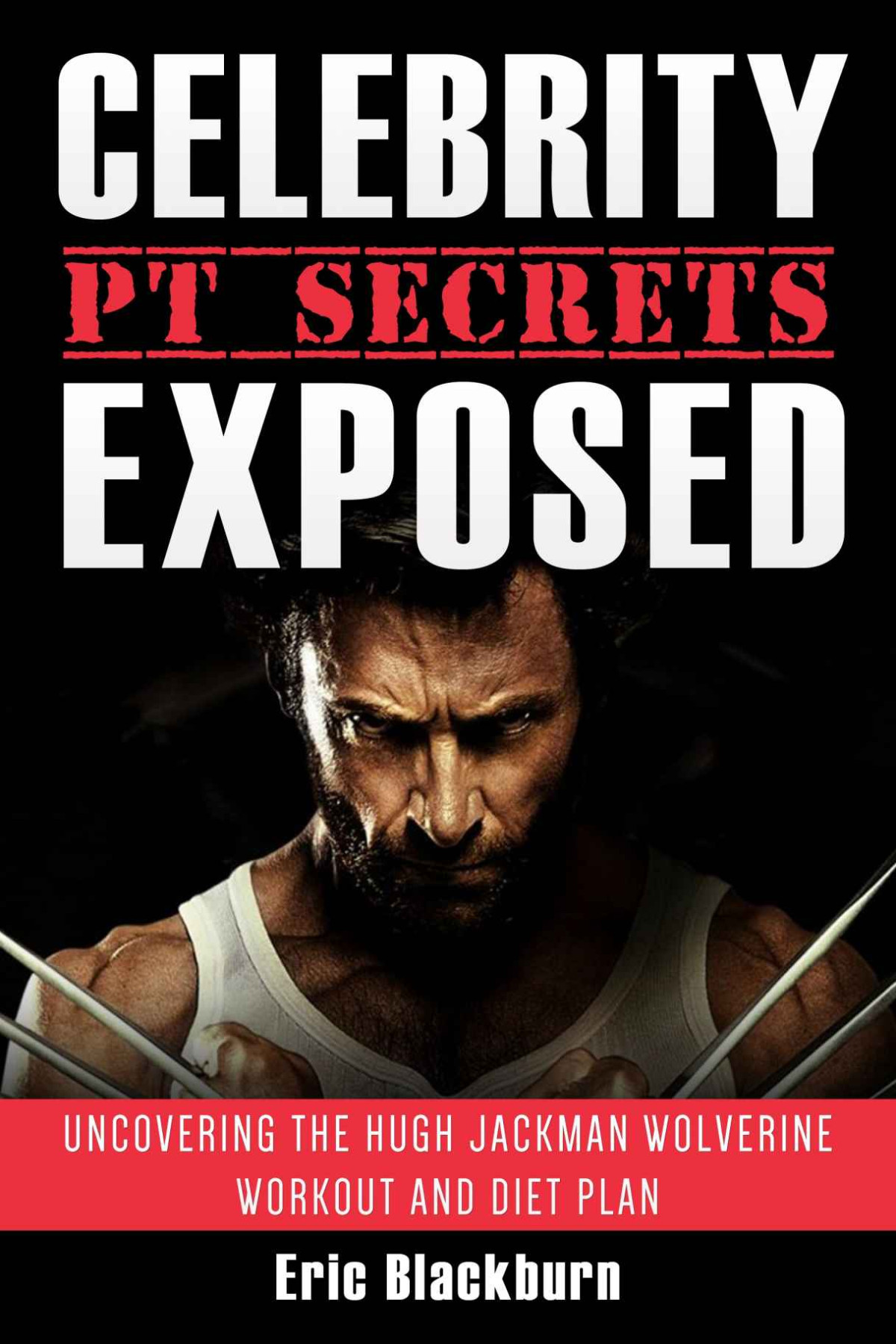 Celebrity Pt Secrets Exposed Uncovering The Hugh Jackman Wolverine Workout And Diet Plan Eric Blackburn
