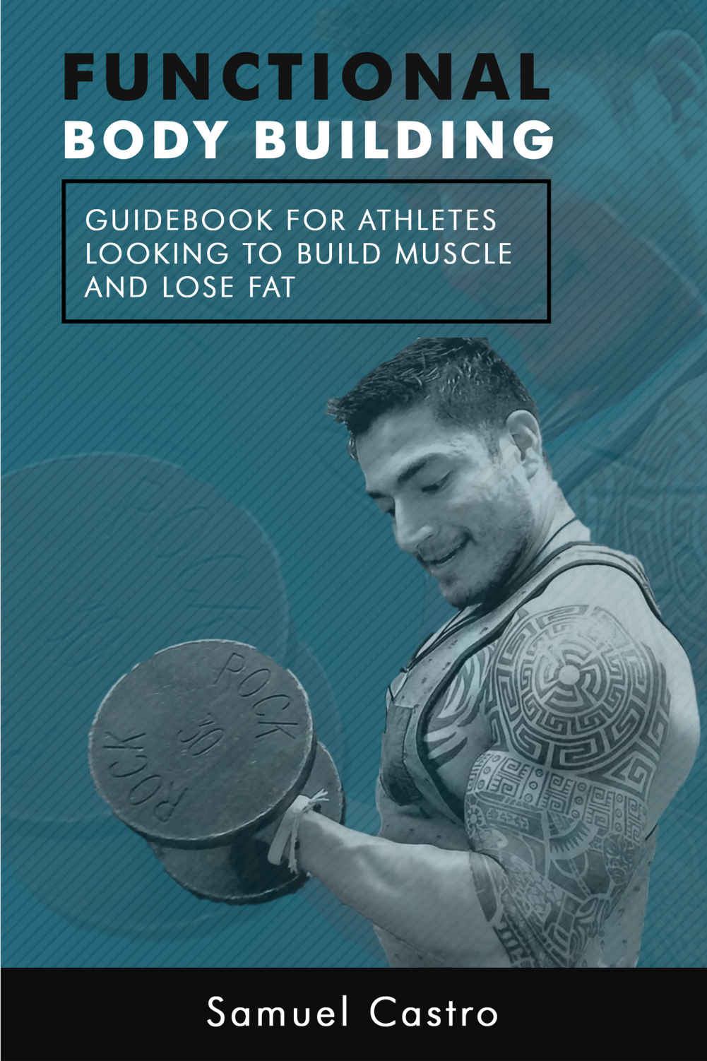 Functional Bodybuilding A Guide Book For Athletes Looking To Build Muscle And Burn Fat Samuel Castro