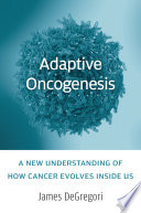 Adaptive Oncogenesis A New Understanding Of How Cancer Evolves Inside Us James Degregori