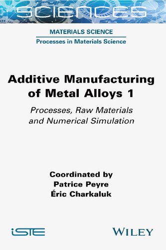 Additive Manufacturing Of Metal Alloys 1 Processes Raw Materials And Numerical Simulation Patrice Peyre