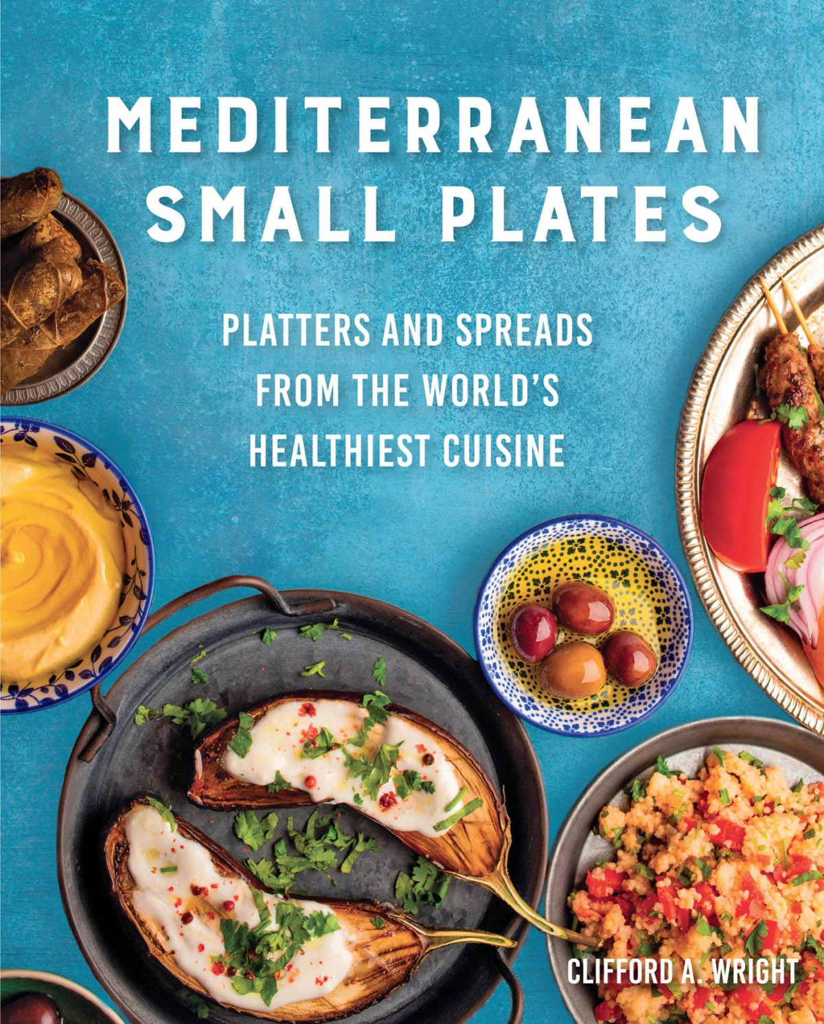 Mediterranean Small Plates Boards Platters And Spreads From The Worlds Healthiest Cuisine Clifford Wright