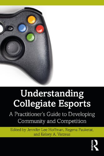Understanding Collegiate Esports A Practitioners Guide To Developing Community And Competition Jennifer Lee Hoffman