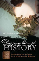 Digging Through History Archaeology And Religion From Atlantis To The Holocaust Richard A Freund