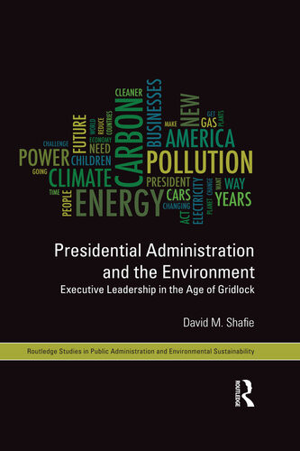 Presidential Administration And The Environment Executive Leadership In The Age Of Gridlock David M Shafie