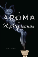 The Aroma Of Righteousness Scent And Seduction In Rabbinic Life And Literature Deborah A Green