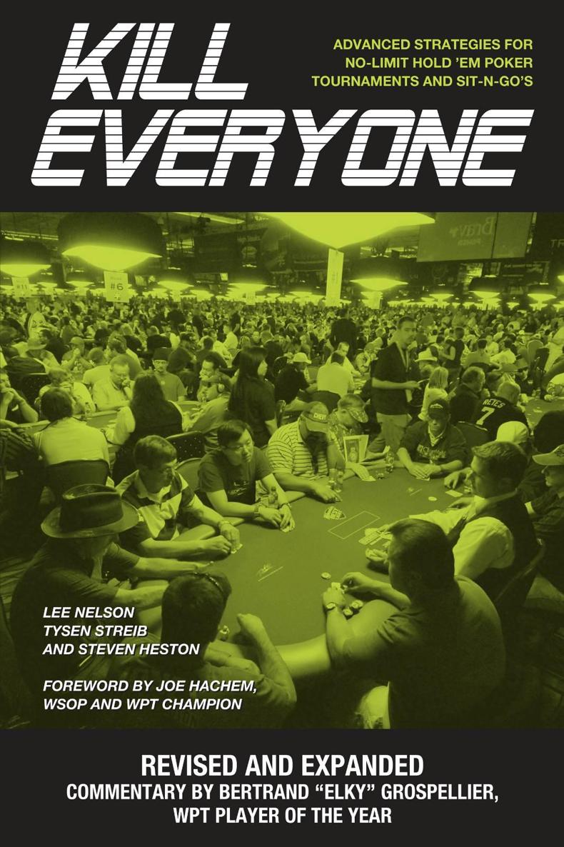 Kill Everyone Advanced Strategies For Nolimit Hold Em Poker Tournaments And Sitngos Lee Nelson Tysen Streib Steven Heston