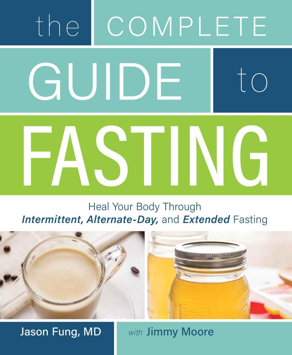 The Complete Guide To Fasting Heal Your Body Through Intermittent Alternateday And Extended Jason Fung Jimmy Moore