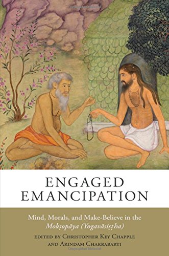 Engaged Emancipation Mind Morals And Makebelieve In The Moksopaya Yogavasistha Christopher Key Chapple