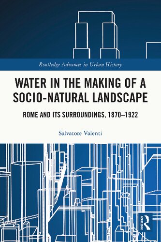 Water In The Making Of A Socionatural Landscape Rome And Its Surroundings 18701922 Salvatore Valenti