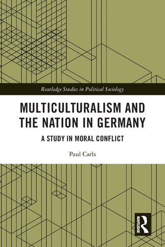 Multiculturalism And The Nation In Germany A Study In Moral Conflict Paul Carls