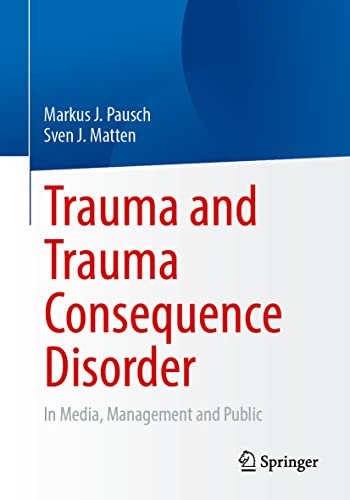 Trauma And Trauma Consequence Disorder In Media Management And Public Markus J Pausch