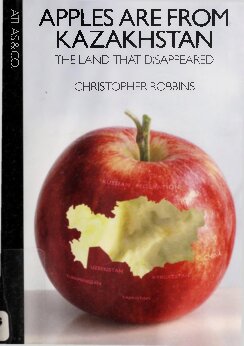Apples Are From Kazakhstan The Land That Disappeared Christopher Robbins