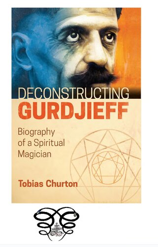 Deconstructing Gurdjieff Biography Of A Spiritual Magician Tobias Churton