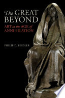 The Great Beyond Art In The Age Of Annihilation Philip D Beidler