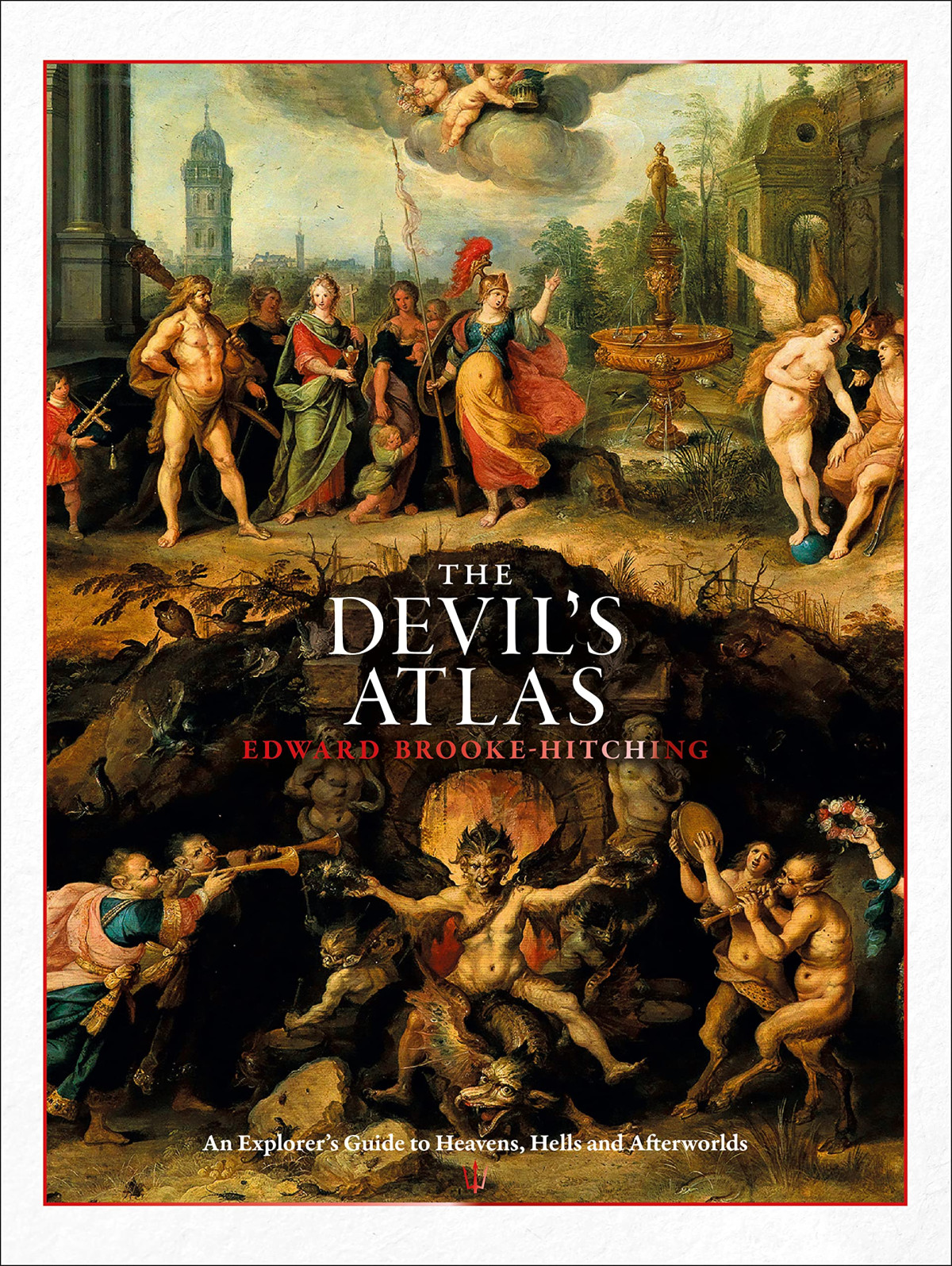 The Devils Atlas An Explorers Guide To Heavens Hells And Afterworlds Edward Brookehitching