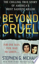 Beyond Cruel The Chilling True Story Of Americas Most Sadistic Killer Stephen G Michaud