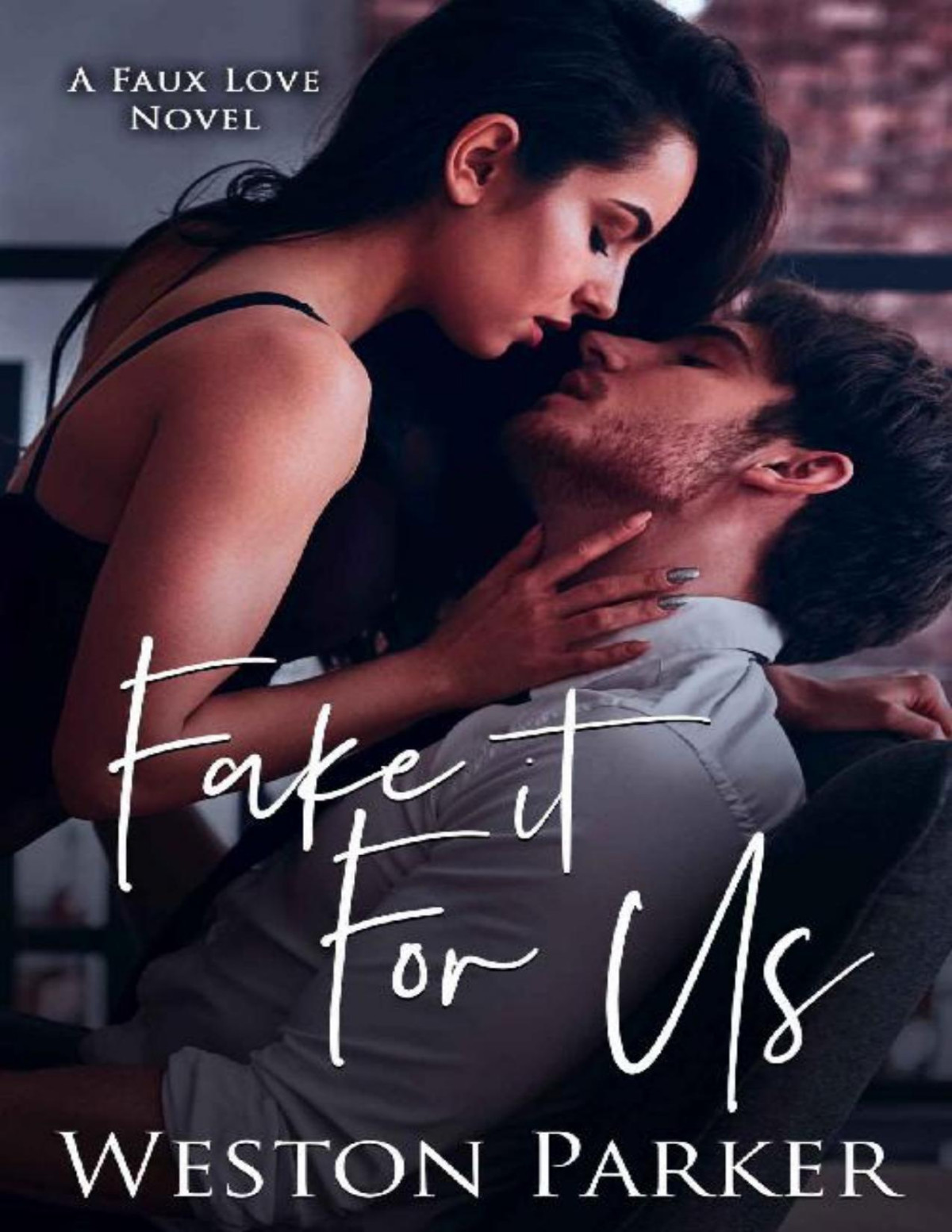 Fake It For Us A Faux Love Novel Weston Parker