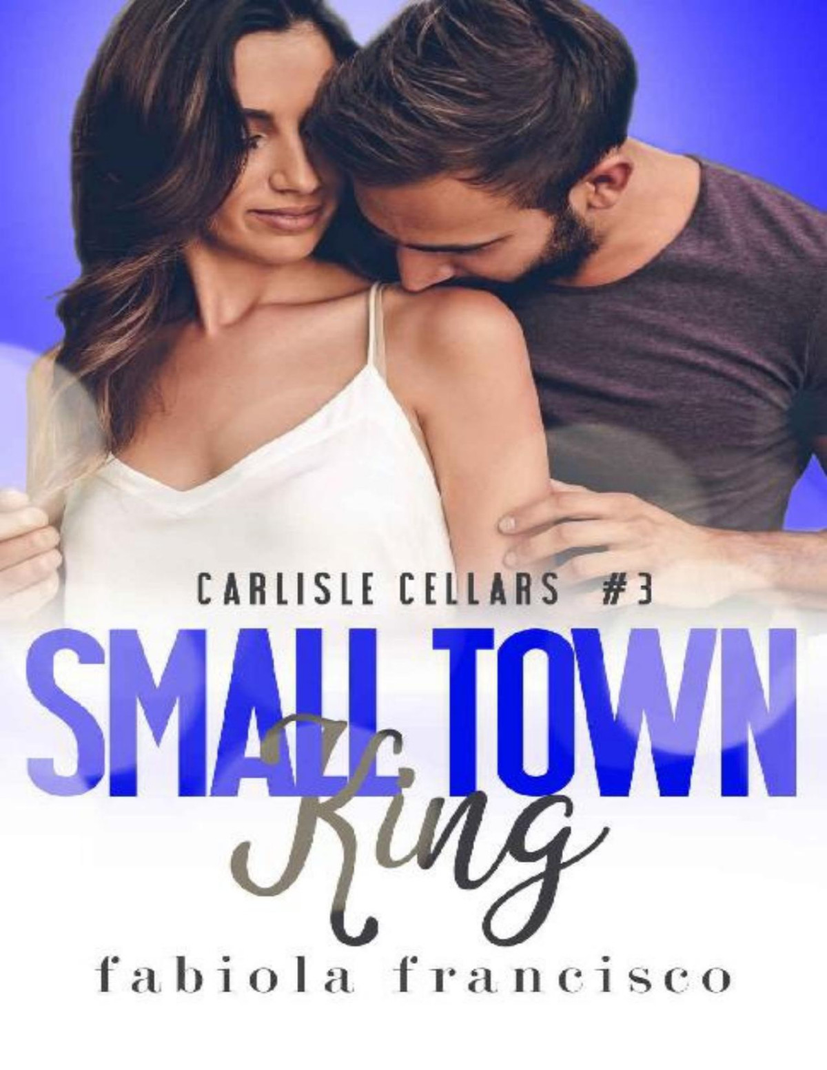Small Town King A Single Dad Romance Carlisle Cellars Book 3 Fabiola Francisco