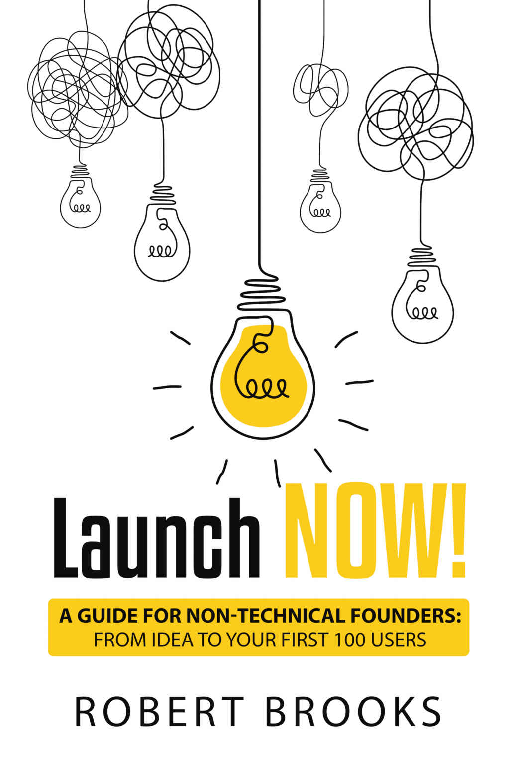 Launch Now A Guide For Nontechnical Founders From Idea To Your First 100 Users Brooks