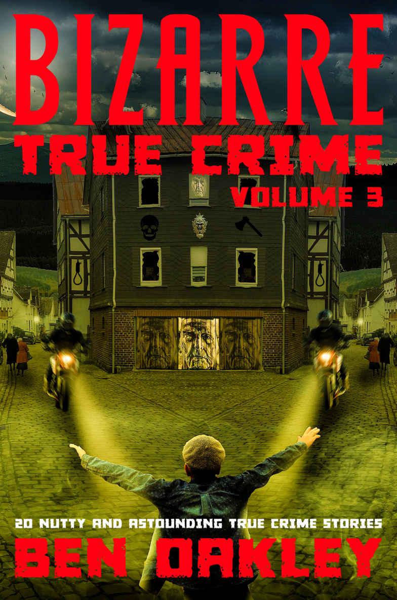 Bizarre True Crime Volume 3 20 Nutty Astounding True Crime Stories Ben Oakley