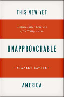 This New Yet Unapproachable America Stanley Cavell