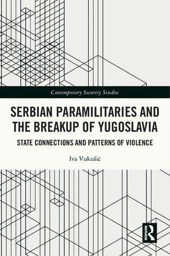 Serbian Paramilitaries And The Breakup Of Yugoslavia State Connections And Patterns Of Violence Iva Vukusi