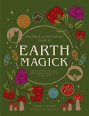 The Witch Of The Forests Guide To Earth Magick Ground Yourself With Magick Connect With The Seasons In Your Life In Nature Lindsay Squire