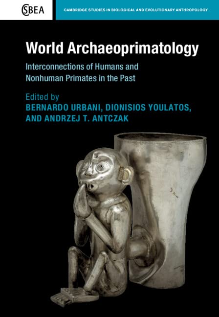 World Archaeoprimatology Interconnections Of Humans And Nonhuman Primates In The Past Bernardo Urbani
