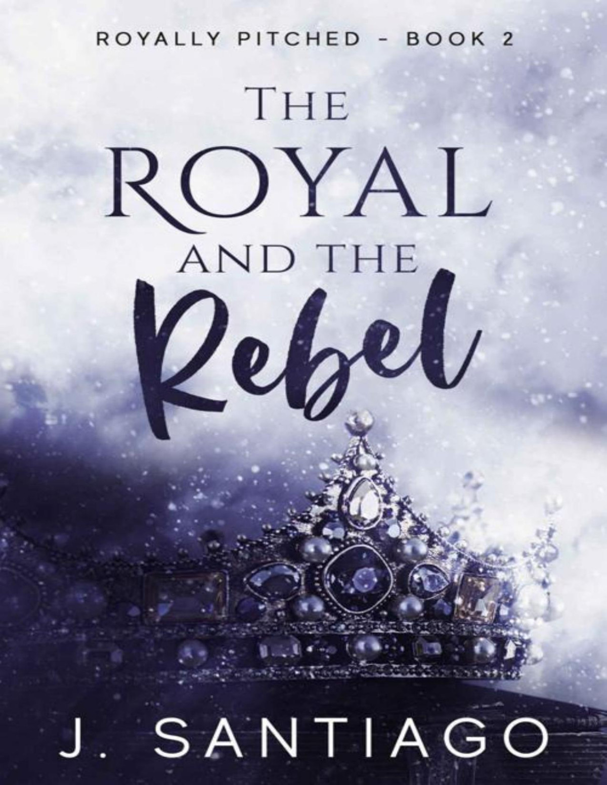 The Royal And The Rebel Royally Pitched Book 2 J Santiago