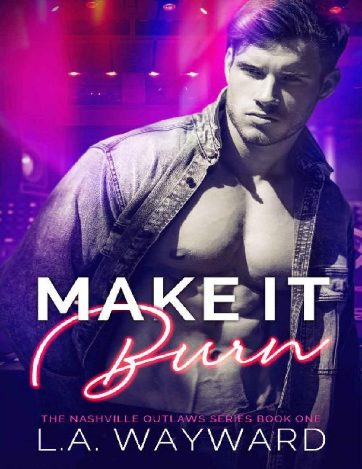 Make It Burn The Nashville Outlaws Series 1 La Wayward