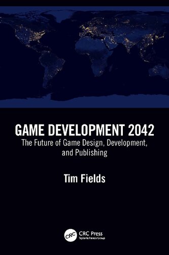 Game Development 2042 The Future Of Game Design Development And Publishing 1st Edition Tim Fields