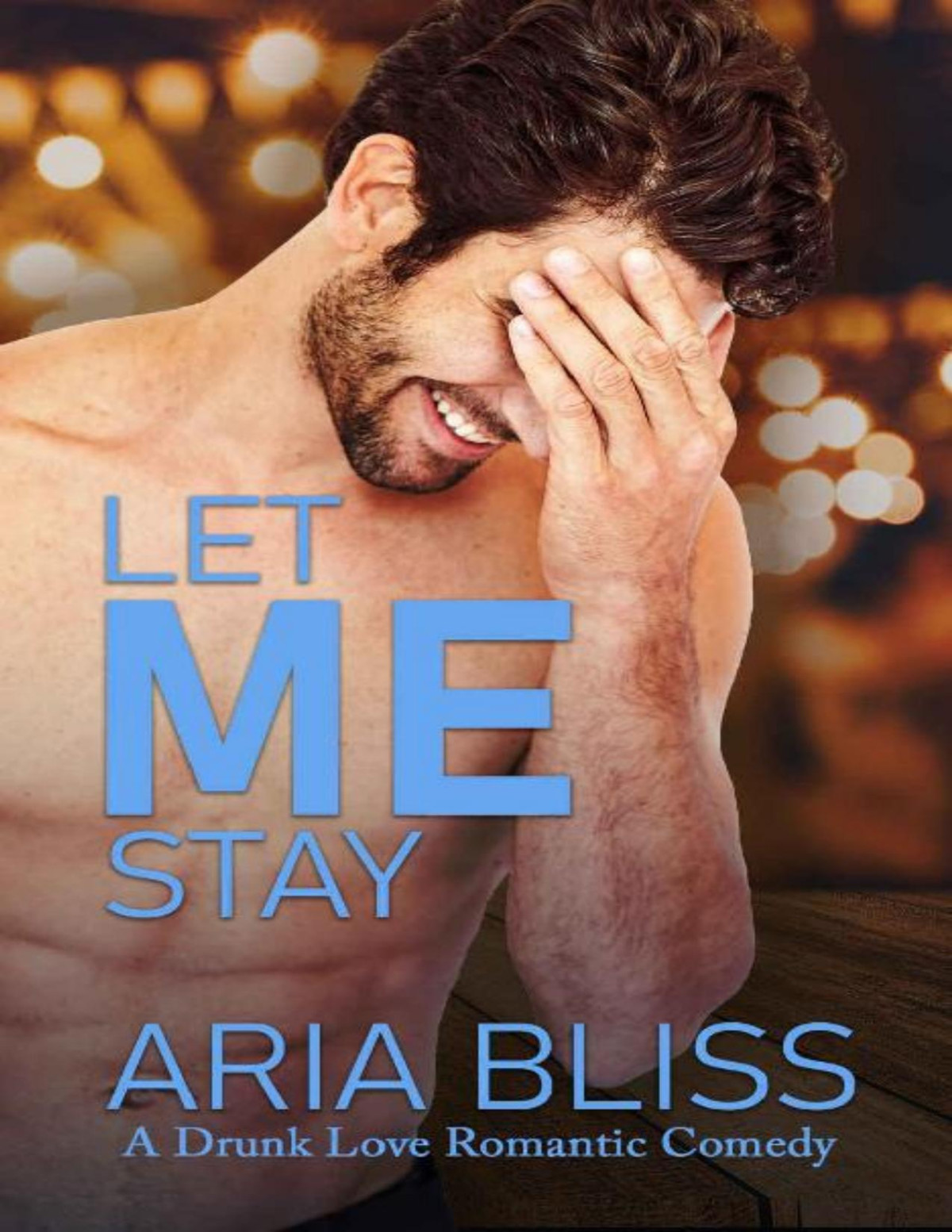 Let Me Stay A Friends To Lovers Best Friends Sister Romantic Comedy A Drunk Love Romantic Comedy Book 2 Aria Bliss