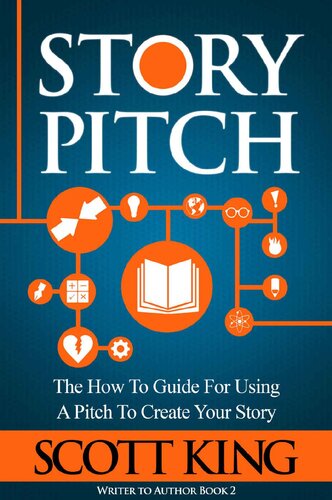 Story Pitch The How To Guide For Using A Pitch To Create Your Story Scott King