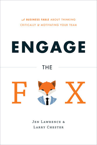 Engage The Fox A Business Fable About Thinking Critically And Motivating Your Team Jen Lawrence