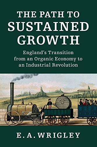 The Path To Sustained Growth Englands Transition From An Organic Economy To An Industrial Revolution E A Wrigley