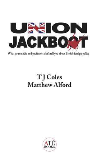 Union Jackboot What Your Media And Professors Dont Tell You About British Foreign Policy Tj Coles