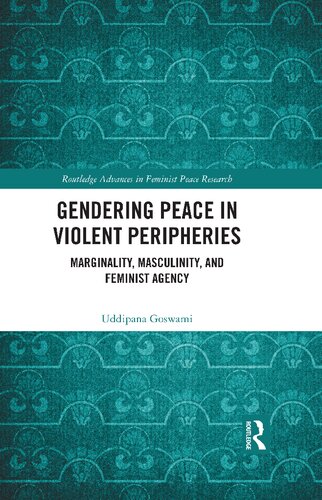 Gendering Peace In Violent Peripheries Marginality Masculinity And Feminist Agency Uddipana Goswami