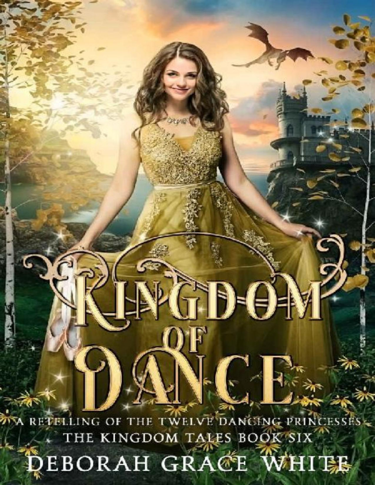Kingdom Of Dance A Retelling Of The Twelve Dancing Princesses The Kingdom Tales Book 6 Deborah Grace White