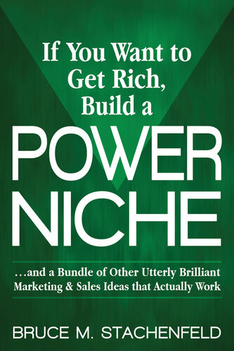 If You Want To Get Rich Build A Power Niche And A Bundle Of Other Utterly Brilliant Marketing And Sales Ideas That Actually Work Stachenfeld