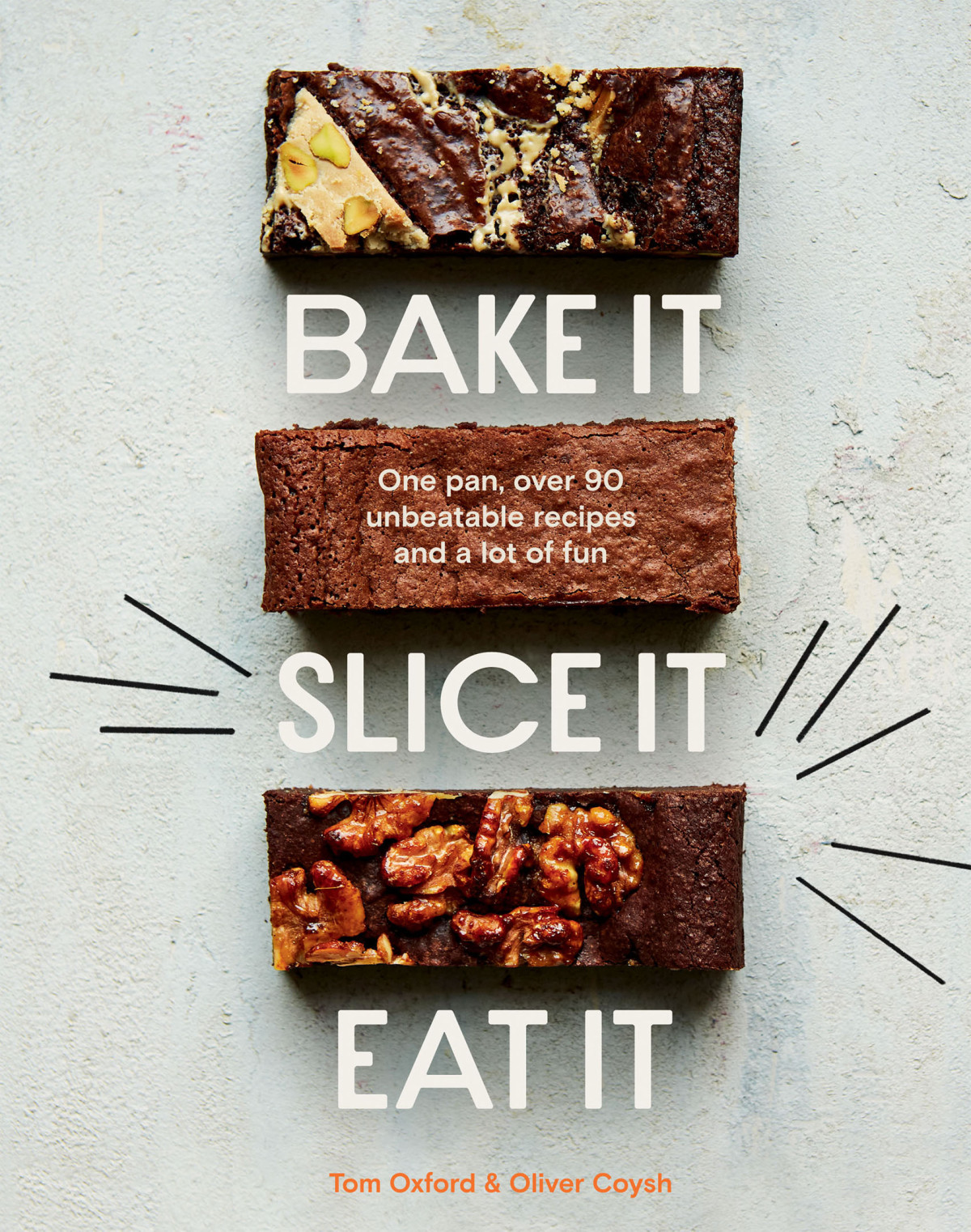 Bake It Slice It Eat It One Pan Over 90 Unbeatable Recipes And A Lot Of Fun 1st Edition Tom Oxford