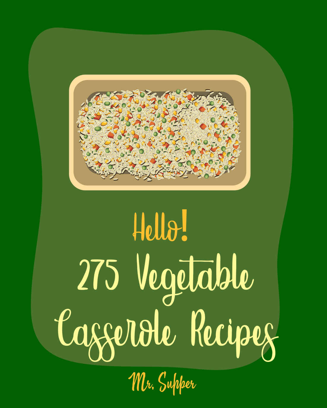 Hello 275 Vegetable Casserole Recipes Best Vegetable Casserole Cookbook Ever For Beginners Vegan Casserole Cookbook Ground Beef Cookbook Spaghetti Book Homemade Sausage Cookbook Book 1 Ms Main Dish