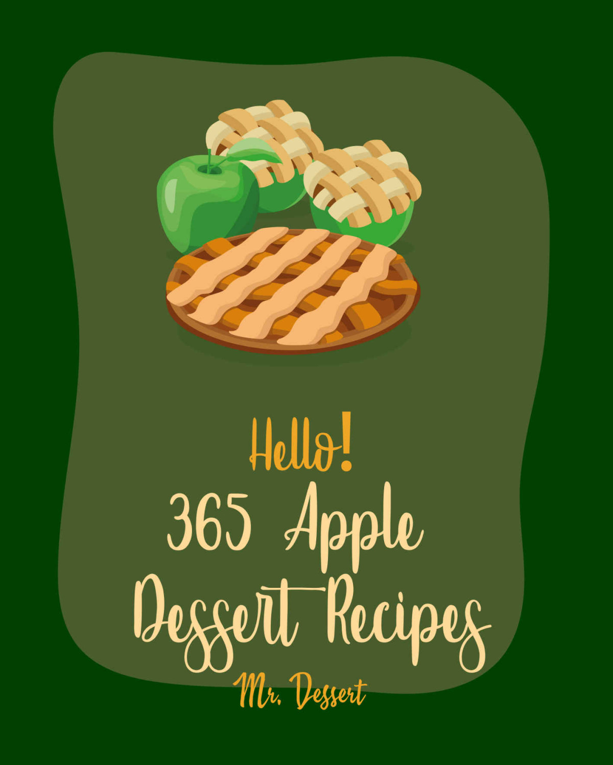 Hello 365 Apple Dessert Recipes Best Apple Dessert Cookbook Ever For Beginners Bundt Cake Cookbooks Mug Cake Cookbook Hand Pie Cookbook Layer Cake Recipe Microwave Dessert Cookbook Book 1 Dessert