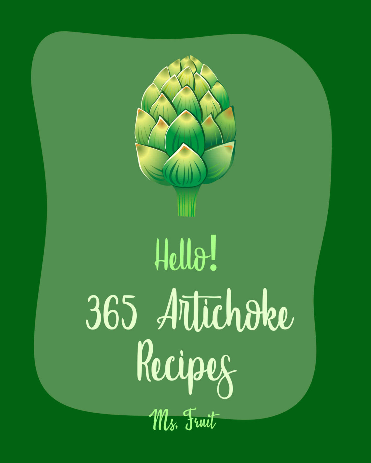 Hello 365 Artichoke Recipes Best Artichoke Cookbook Ever For Beginners Grill Pizza Cookbook Stuffed Mushroom Cookbook Dipping Sauce Recipe Pizza Recipe Slow Cooker Pasta Recipes Book 1 Fruit