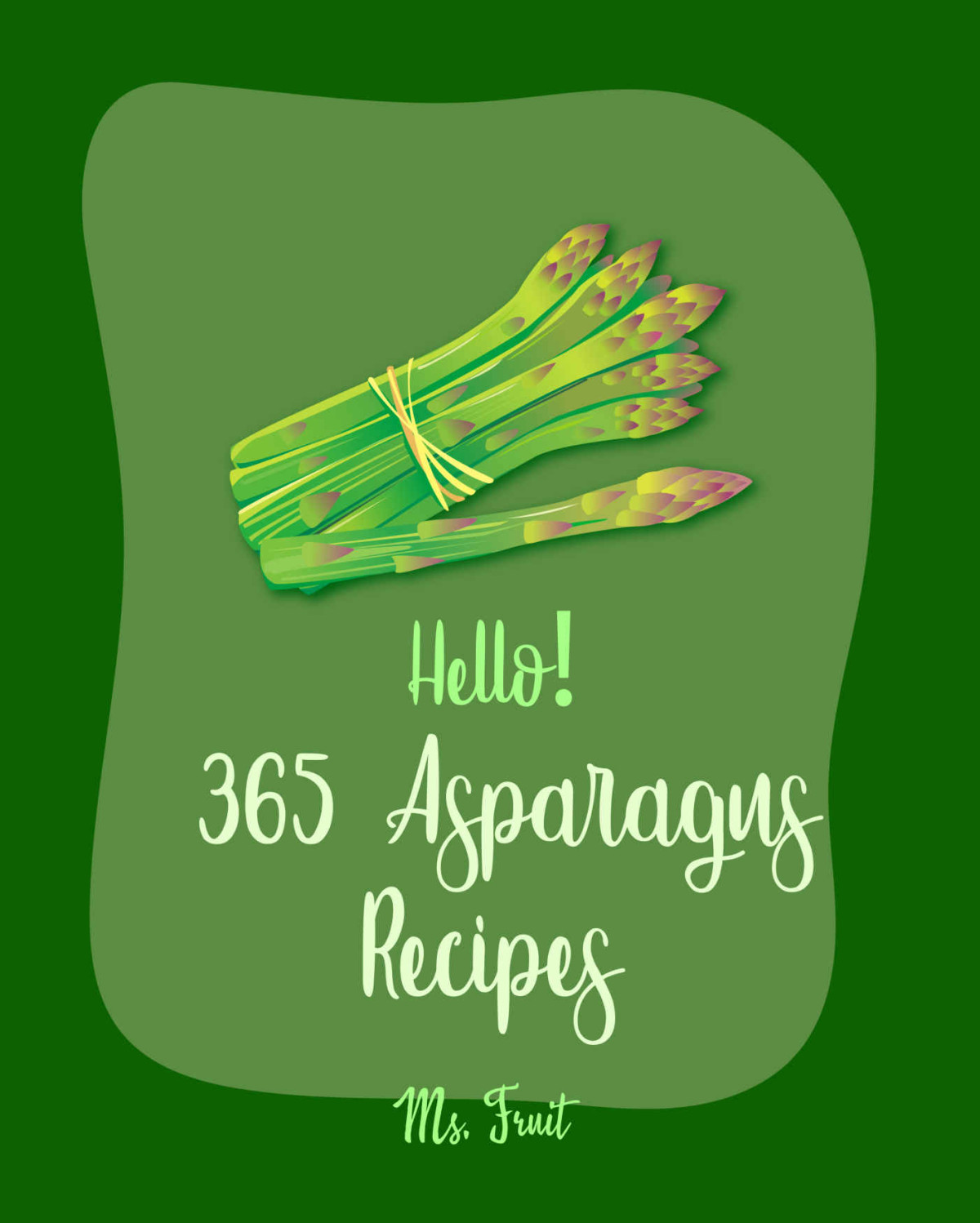 Hello 365 Asparagus Recipes Best Asparagus Cookbook Ever For Beginners Homemade Pasta Cookbook Asian Salad Cookbook Egg Salad Recipes Quinoa Salad Cookbook Easy Homemade Soup Recipes Book 1 Fruit