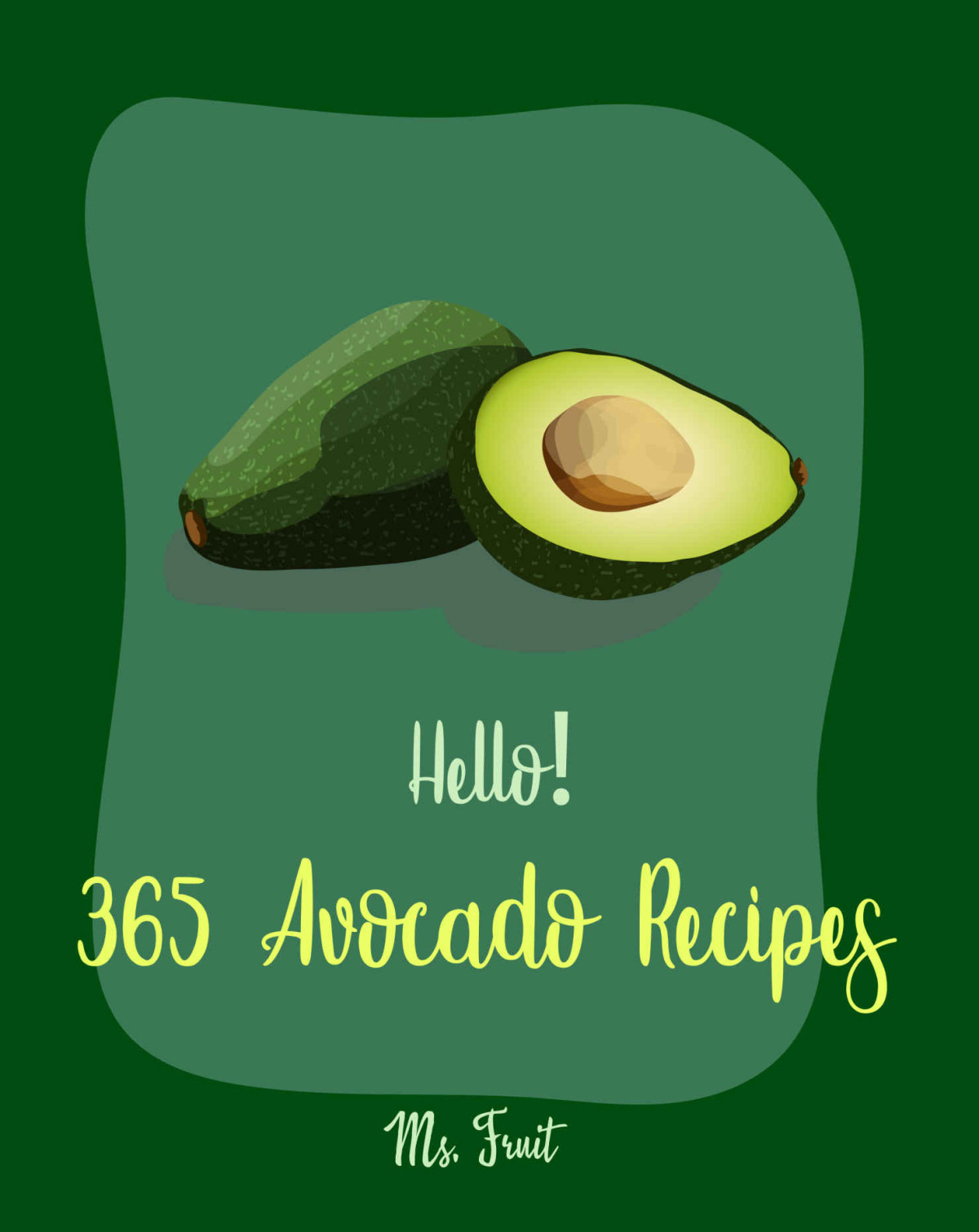 Hello 365 Avocado Recipes Best Avocado Cookbook Ever For Beginners Black Bean Recipes Mexican Salsa Recipes Avocado Vegan Cookbook Dipping Sauce Recipes Healthy Salad Dressing Recipe Book 1 Fruit