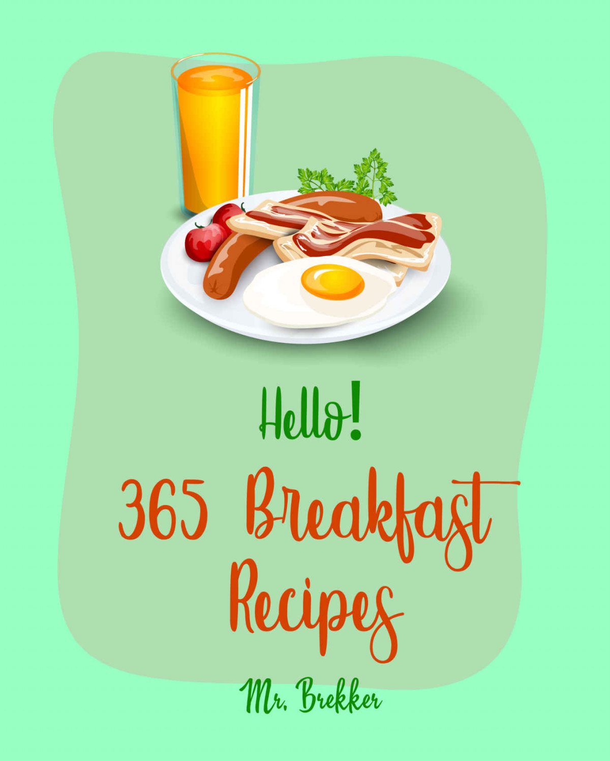 Hello 365 Breakfast Recipes Best Breakfast Cookbook Ever For Beginners French Toast Cookbook Banana Muffin Recipe Mashed Potato Cookbook Maple Syrup Make Ahead Breakfast Book Book 1 Brekker
